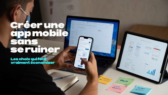 Comment réussir le développement d&rsquo;applications mobiles sur mesure sans se ruiner ?