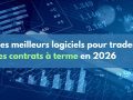 Les meilleurs logiciels pour trader les contrats à terme